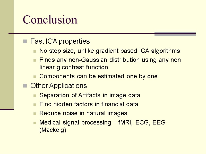 Conclusion Fast ICA properties No step size, unlike gradient based ICA algorithms Finds any